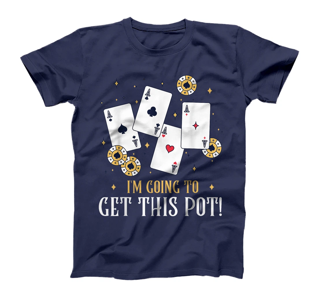Texas Holdem I'M GOING TO GET THIS POT! Poker Game Poker T-Shirt
