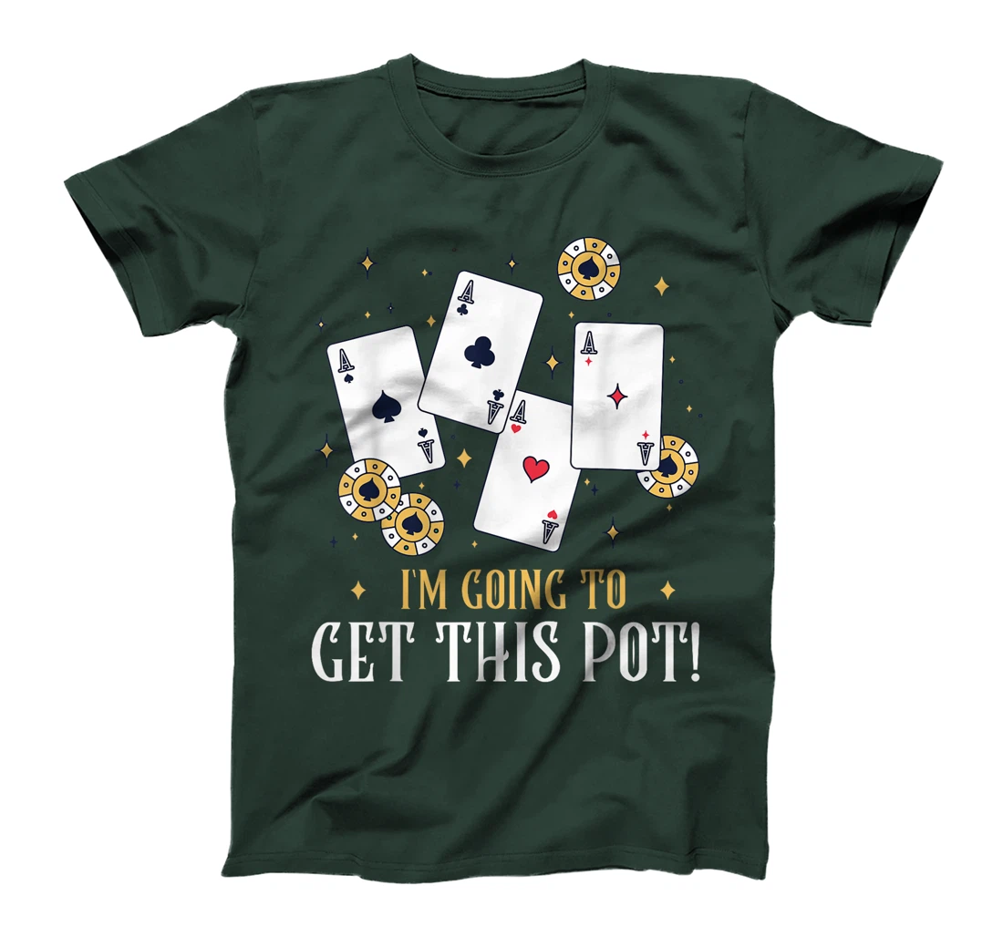 Texas Holdem I'M GOING TO GET THIS POT! Poker Game Poker T-Shirt