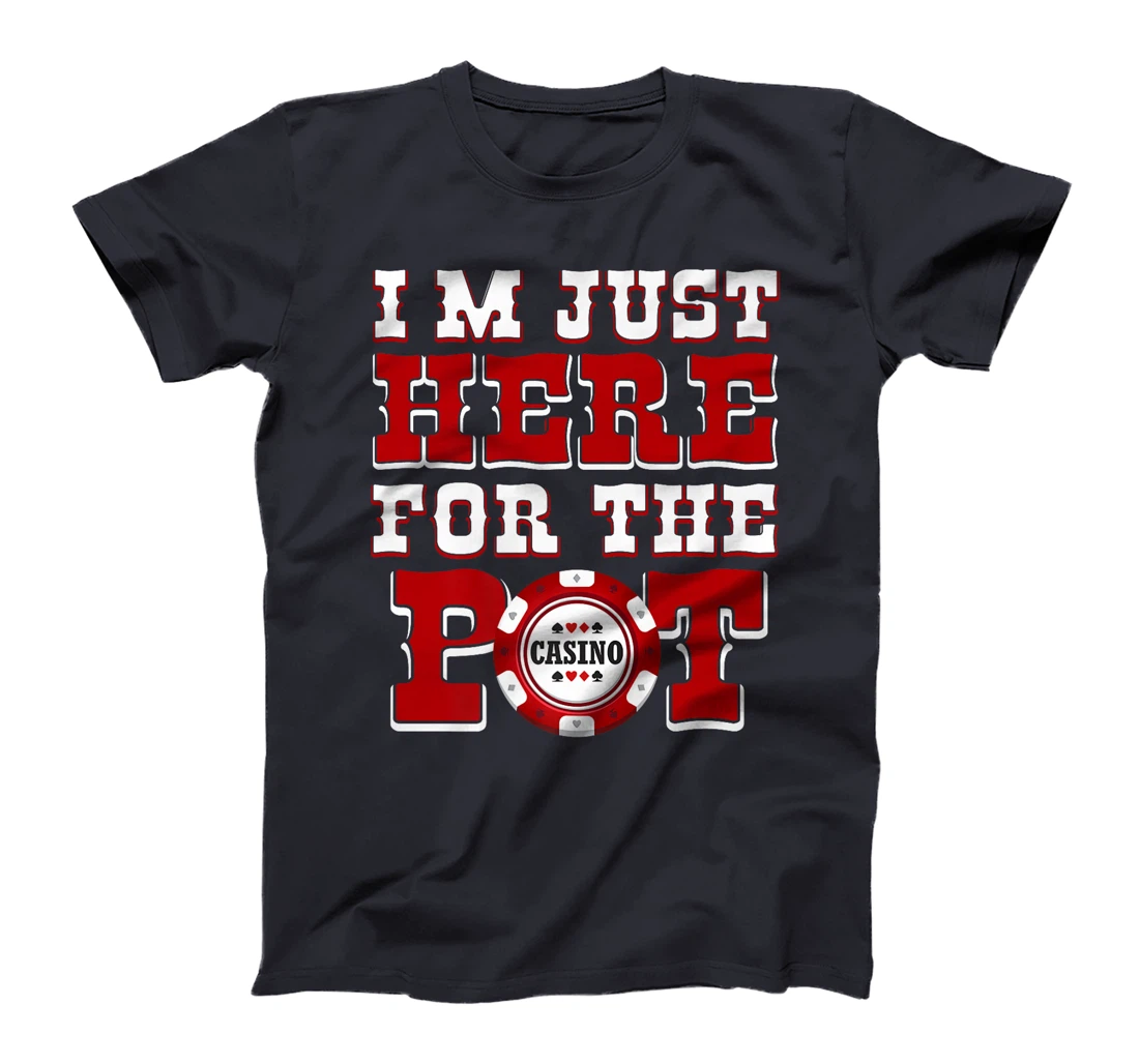 Poker Player I'M JUST HERE FOR THE POT Funny Texas Holdem Premium T-Shirt