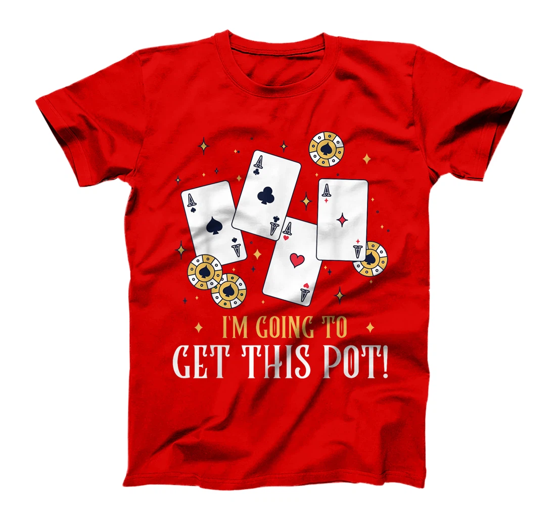 Texas Holdem I'M GOING TO GET THIS POT! Poker Game Poker T-Shirt