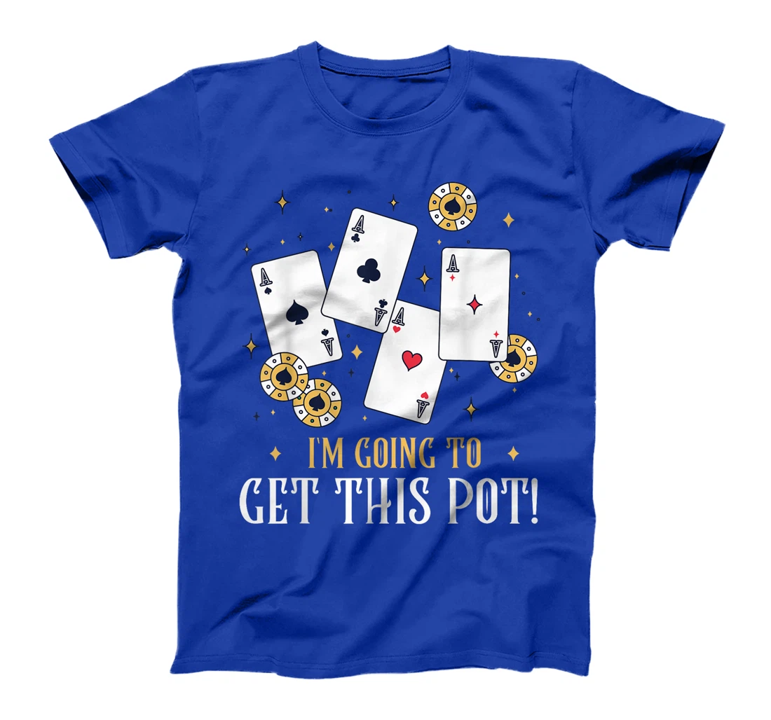 Texas Holdem I'M GOING TO GET THIS POT! Poker Game Poker T-Shirt