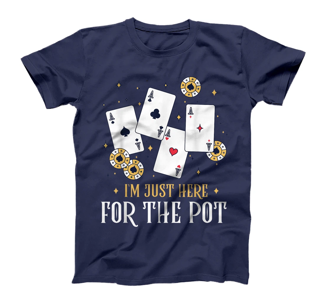 Texas Holdem I'M JUST HERE FOR THE POT Funny Poker Player T-Shirt