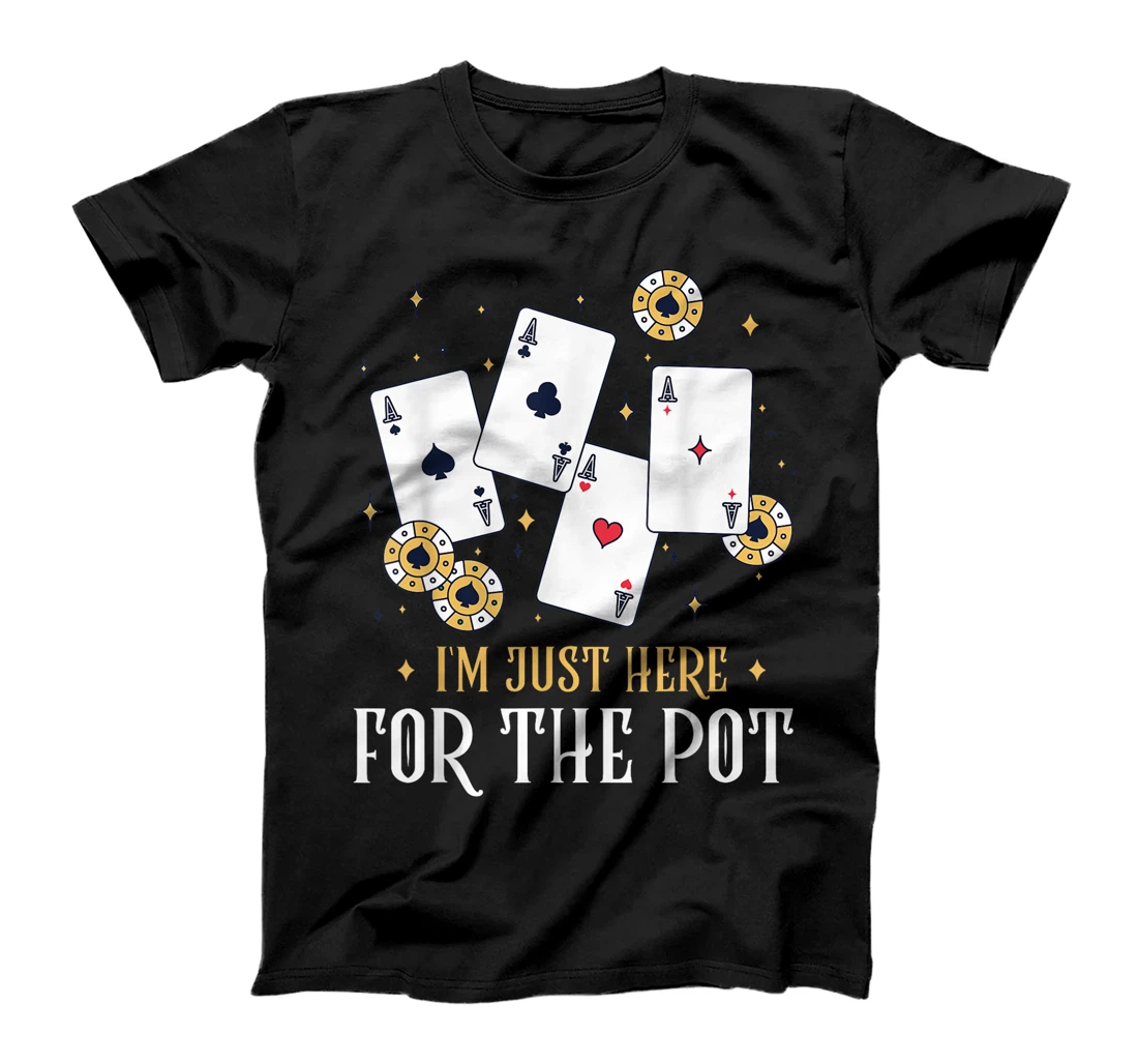 Texas Holdem I'M JUST HERE FOR THE POT Funny Poker Player T-Shirt