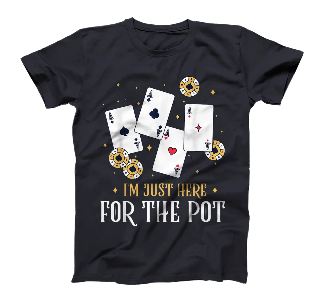 Texas Holdem I'M JUST HERE FOR THE POT Funny Poker Player T-Shirt