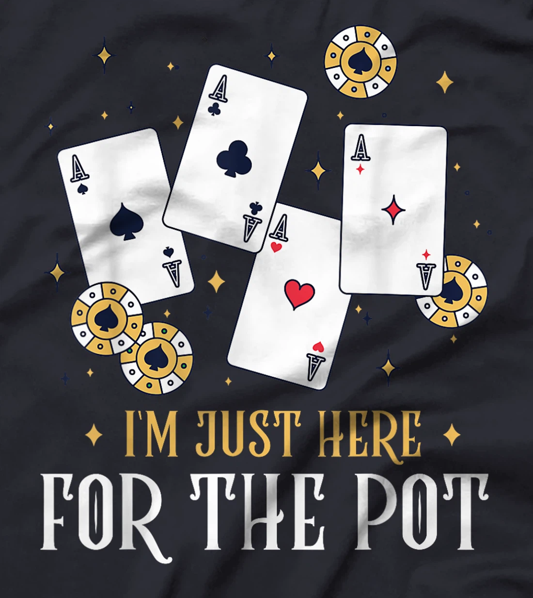 Texas Holdem I'M JUST HERE FOR THE POT Funny Poker Player T-Shirt