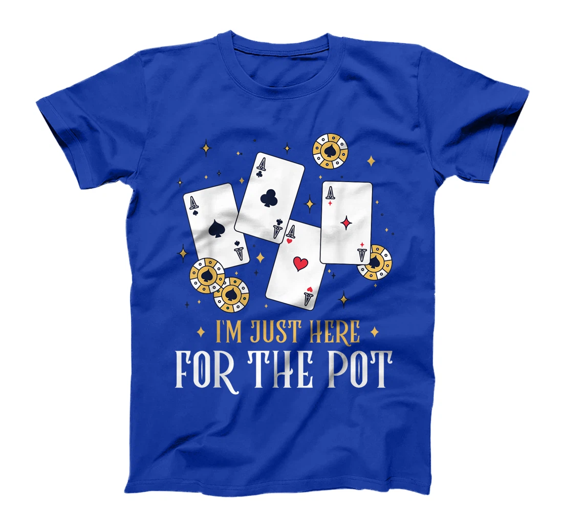Texas Holdem I'M JUST HERE FOR THE POT Funny Poker Player T-Shirt