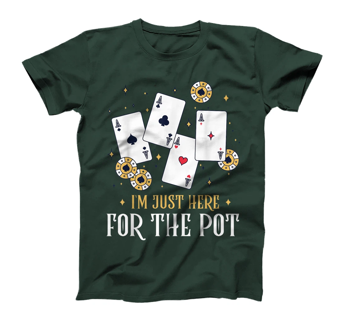 Texas Holdem I'M JUST HERE FOR THE POT Funny Poker Player T-Shirt
