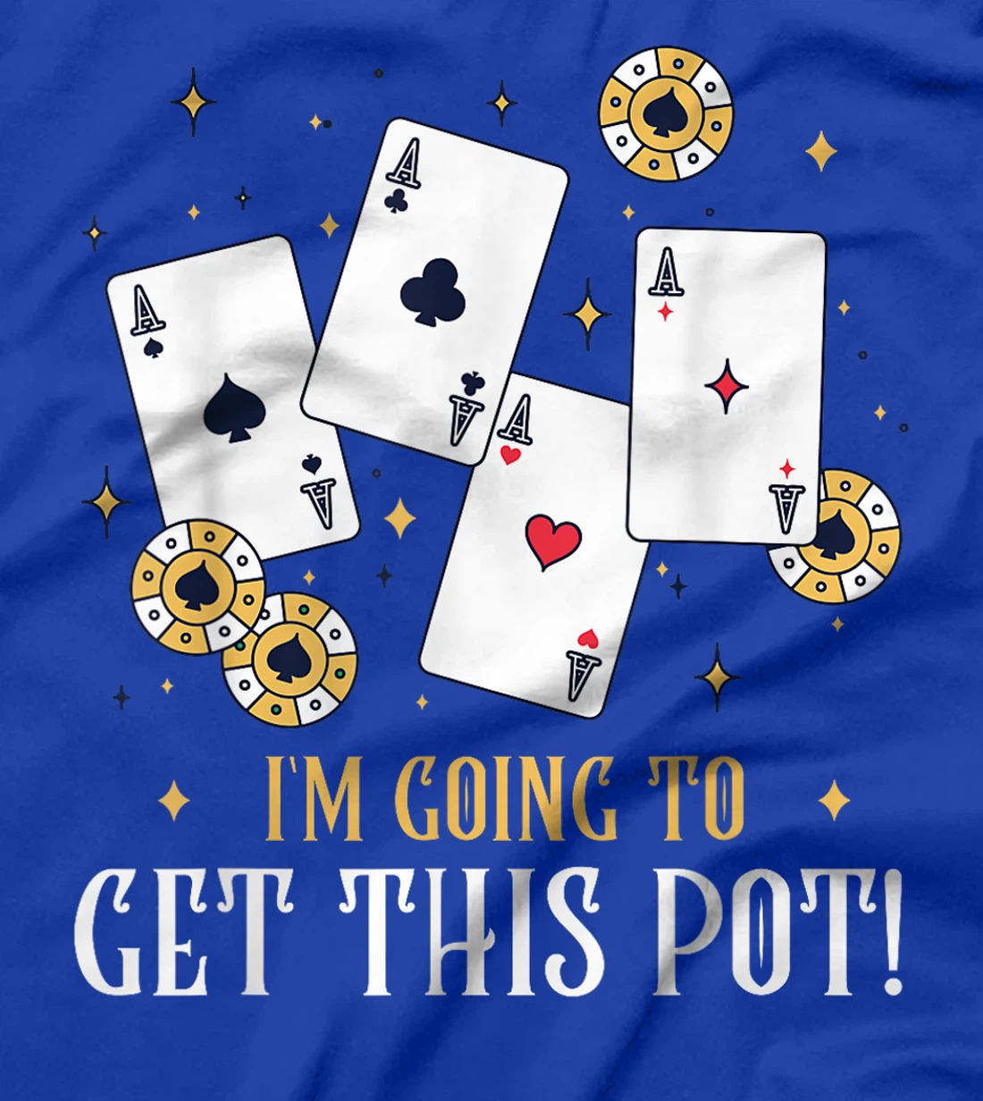 Texas Holdem I'M GOING TO GET THIS POT! Poker Game Poker T-Shirt