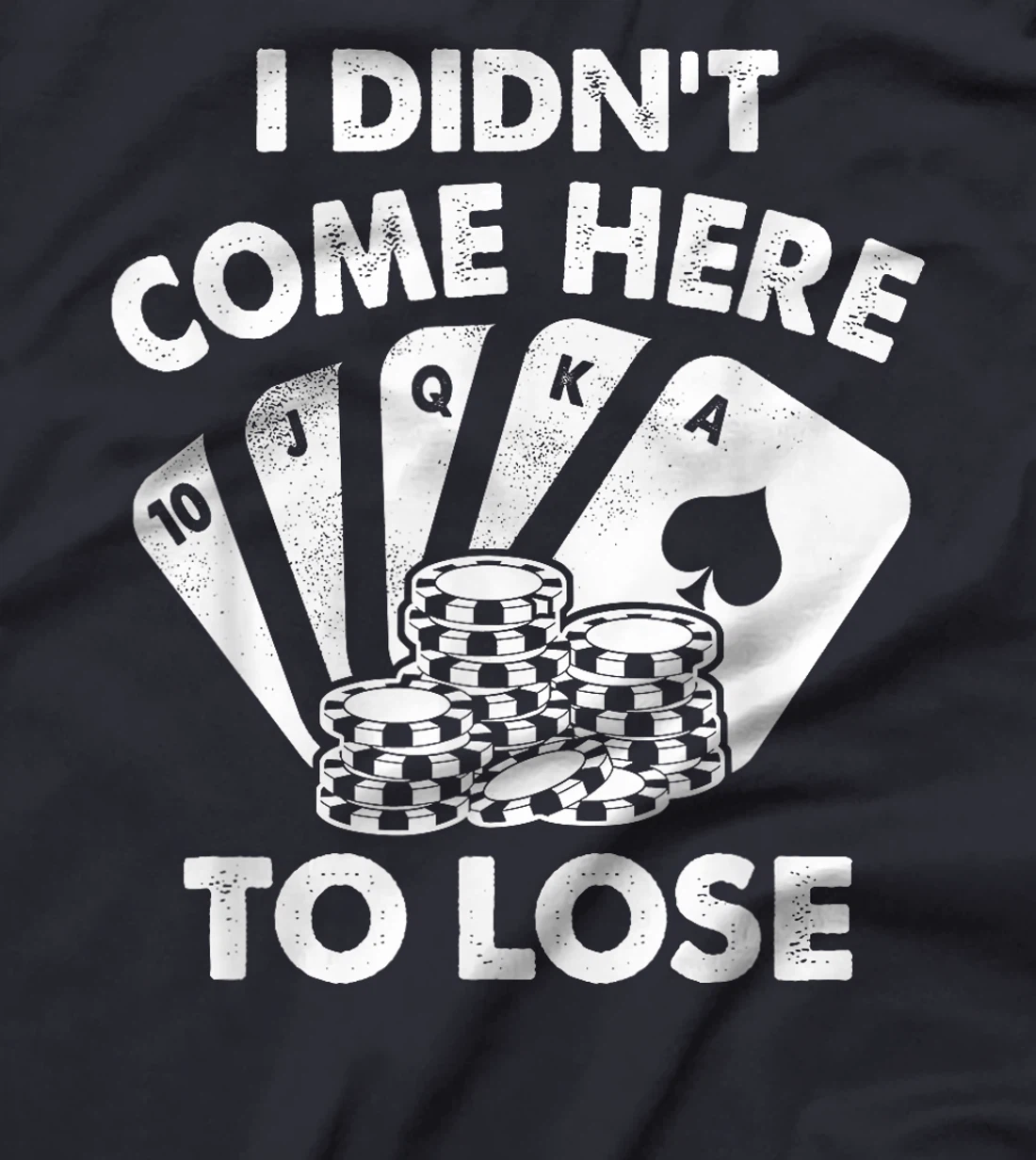 I Didn't Come Here To Lose Funny Poker Texas Hold Em Design T-Shirt