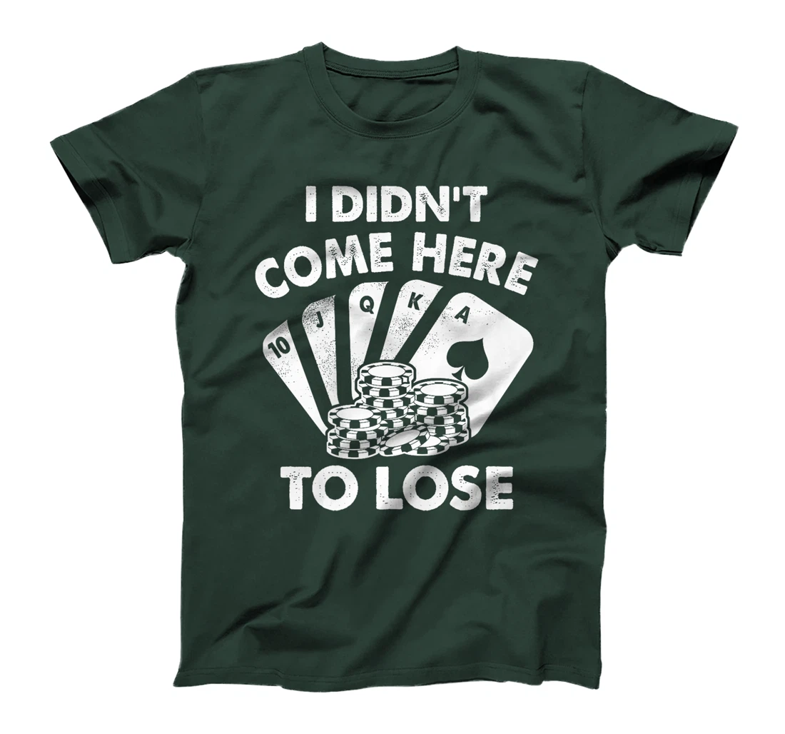 I Didn't Come Here To Lose Funny Poker Texas Hold Em Design Premium T-Shirt