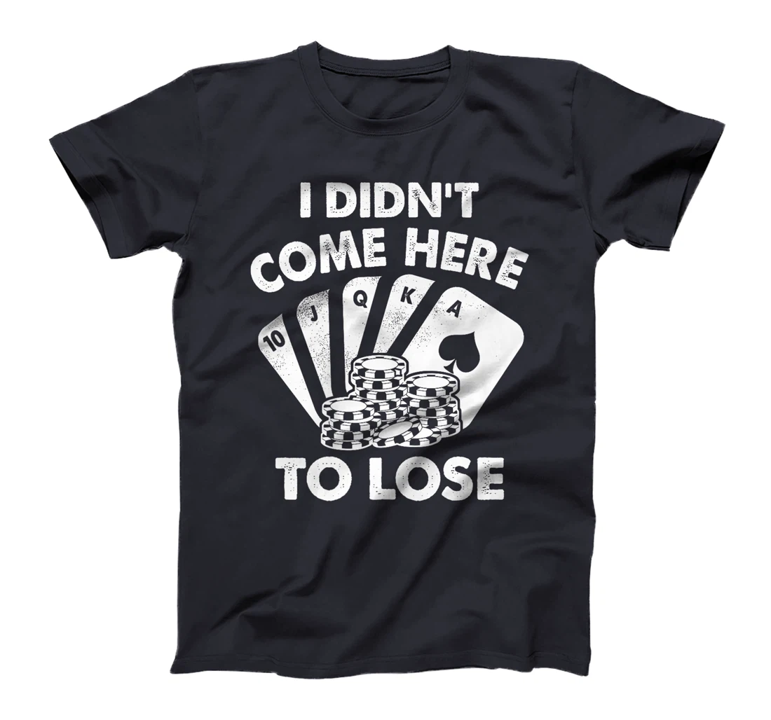 I Didn't Come Here To Lose Funny Poker Texas Hold Em Design Premium T-Shirt