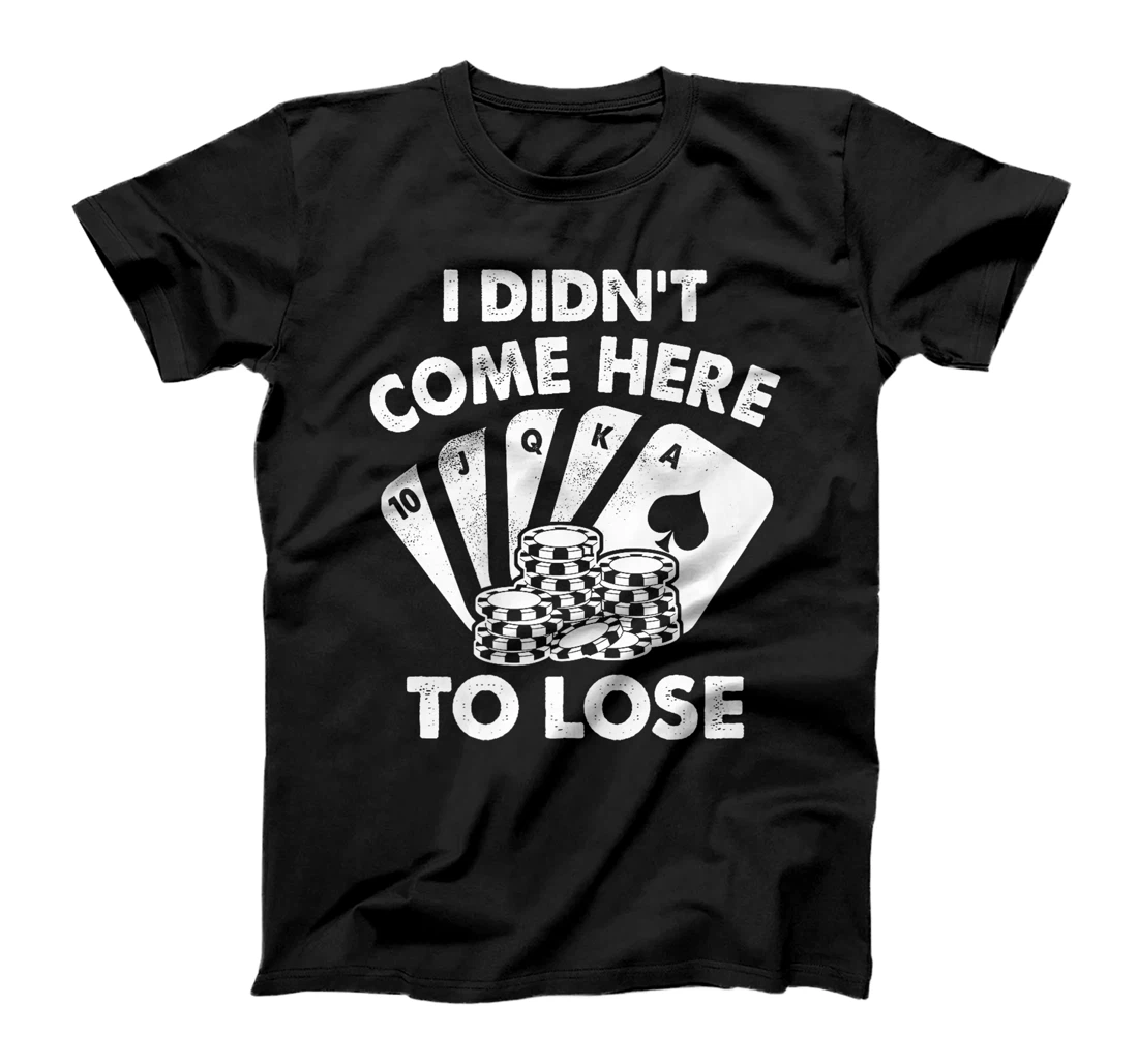 I Didn't Come Here To Lose Funny Poker Texas Hold Em Design Premium T-Shirt