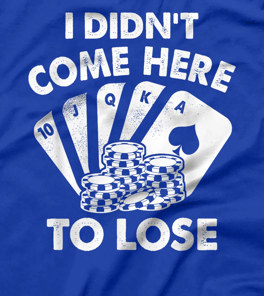 I Didn't Come Here To Lose Funny Poker Texas Hold Em Design T-Shirt