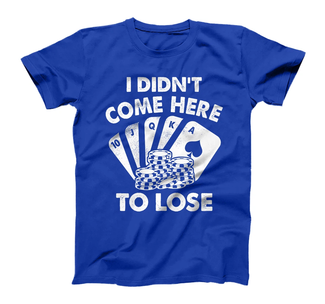 I Didn't Come Here To Lose Funny Poker Texas Hold Em Design Premium T-Shirt