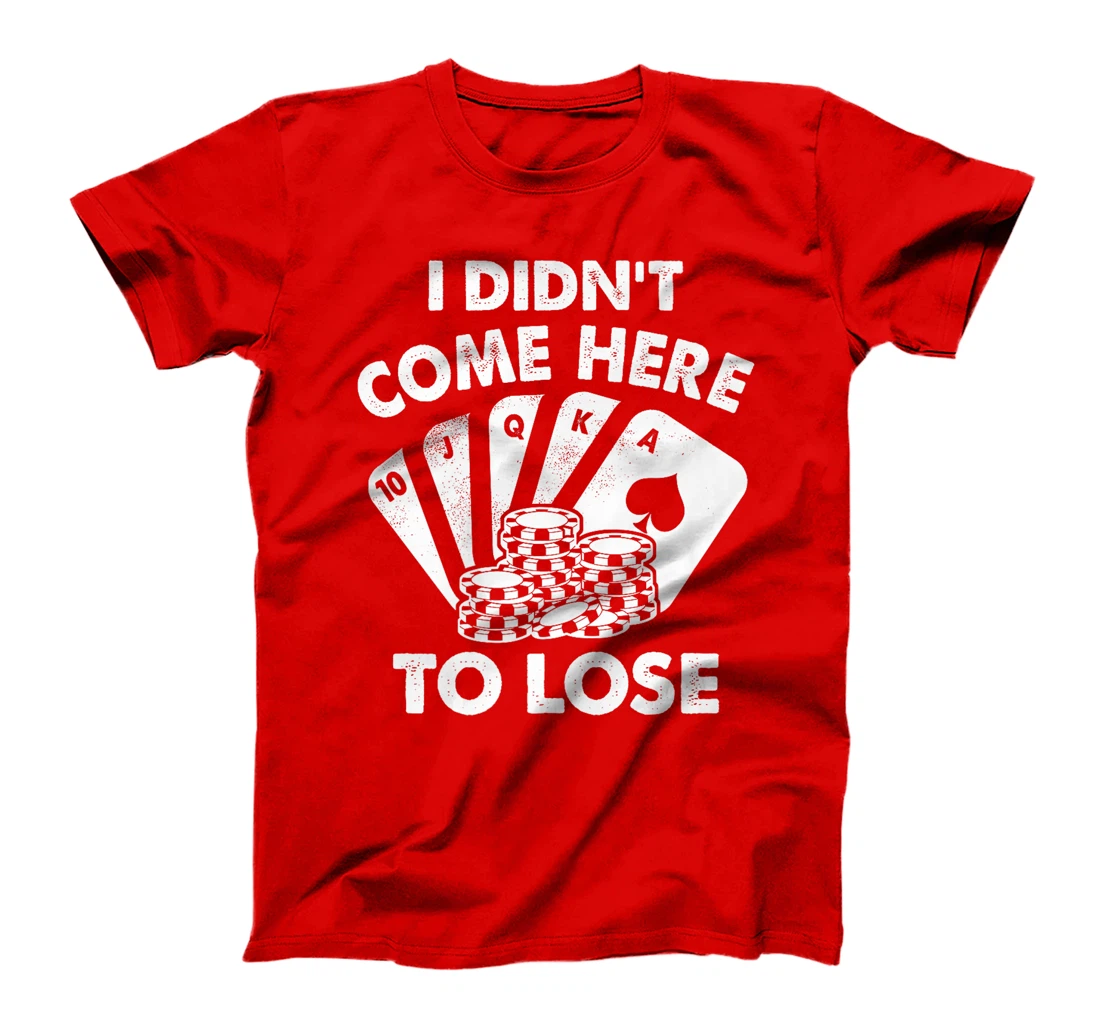 I Didn't Come Here To Lose Funny Poker Texas Hold Em Design Premium T-Shirt