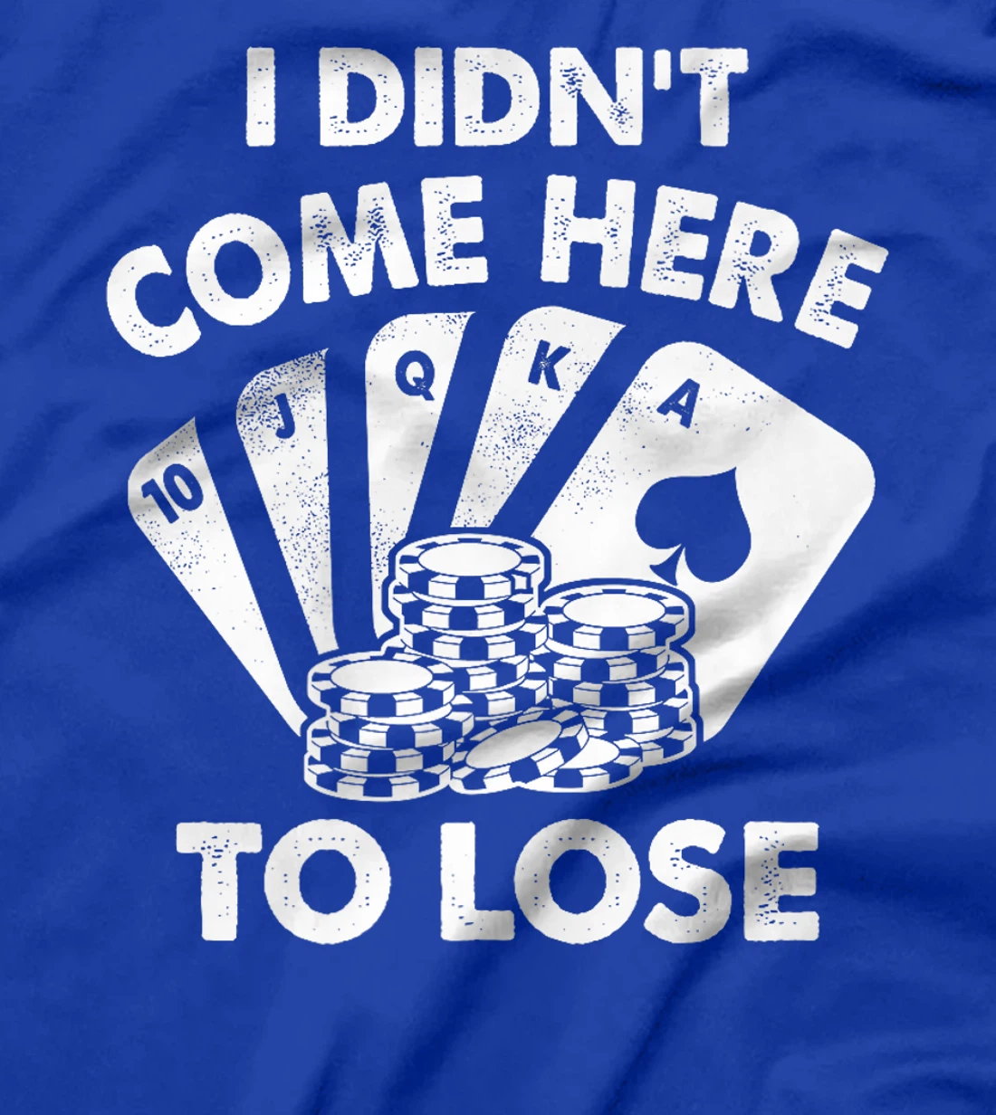 I Didn't Come Here To Lose Funny Poker Texas Hold Em Design Premium T-Shirt