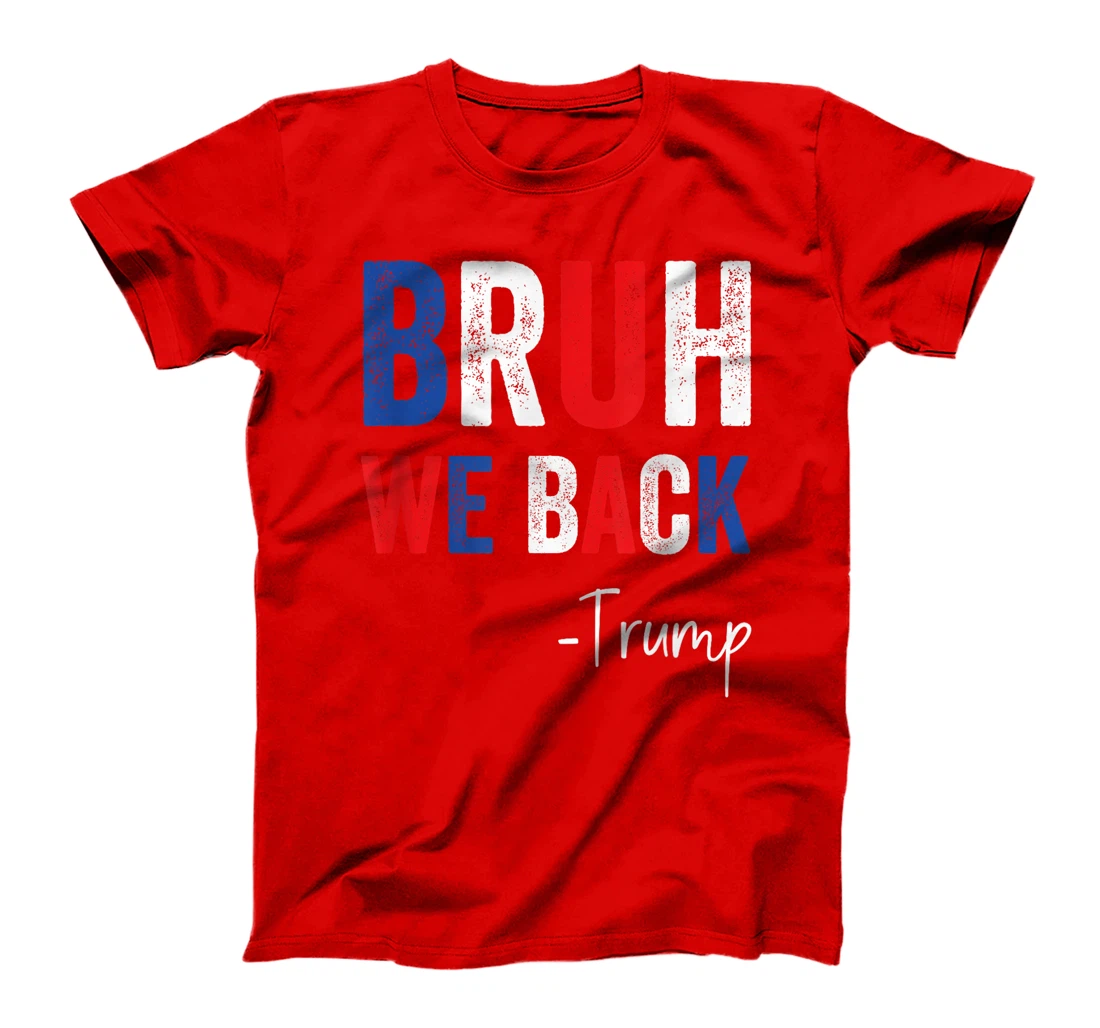 Bruh We Back Trump 2024 Take America Back Trump Election T-Shirt