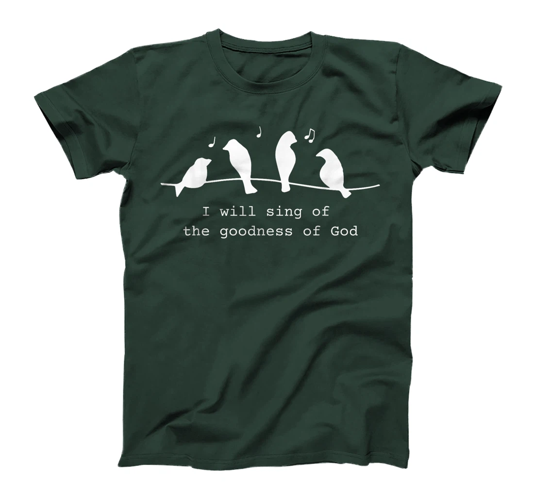 Bird I Will Sing Of The Goodness Of Goodness Of God T-Shirt