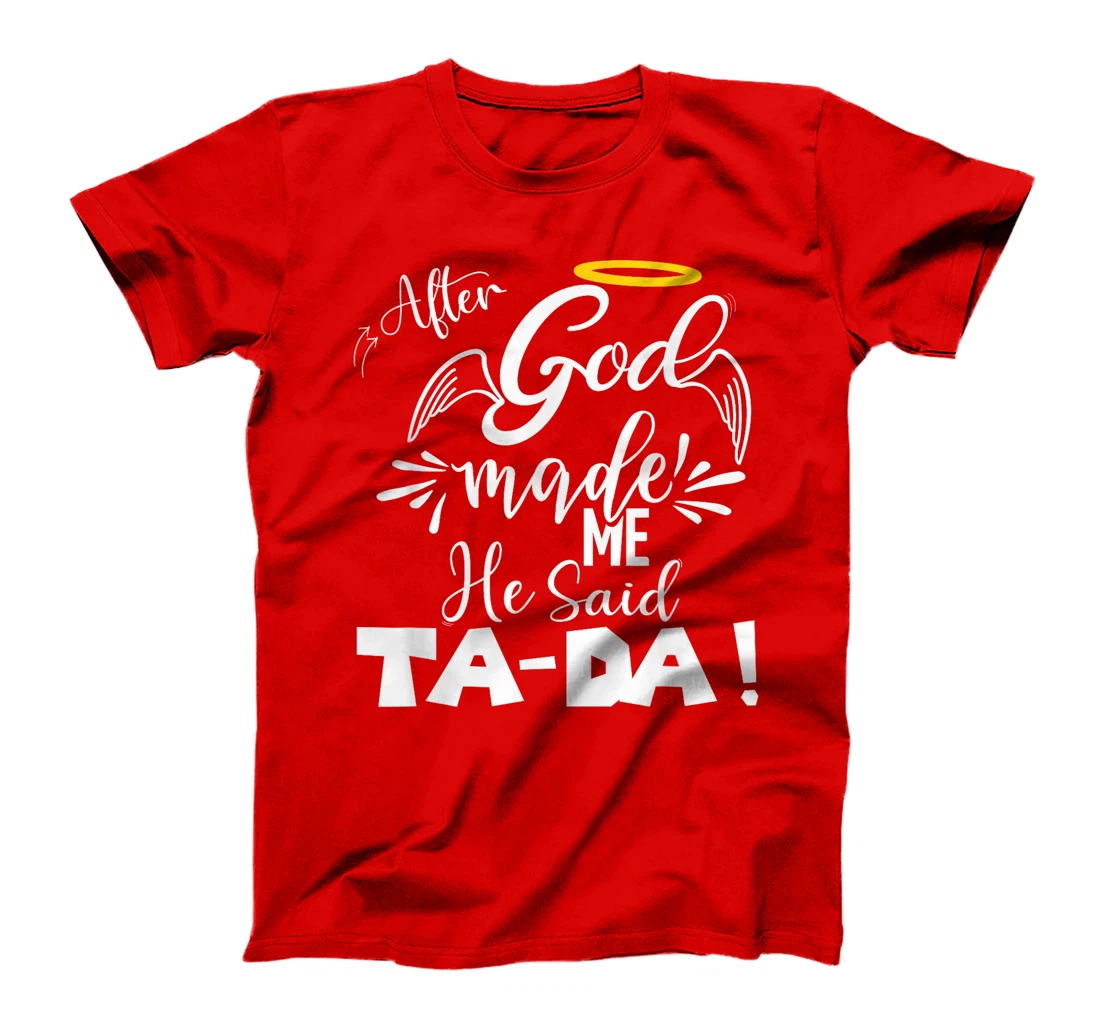 After God Made Me He Said TaDa Funny Christian Memes Humor T-Shirt