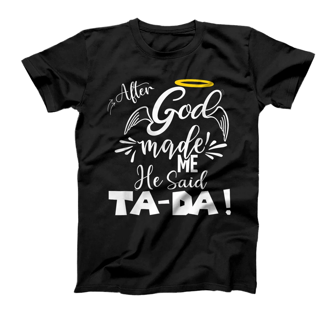 After God Made Me He Said TaDa Funny Christian Memes Humor T-Shirt