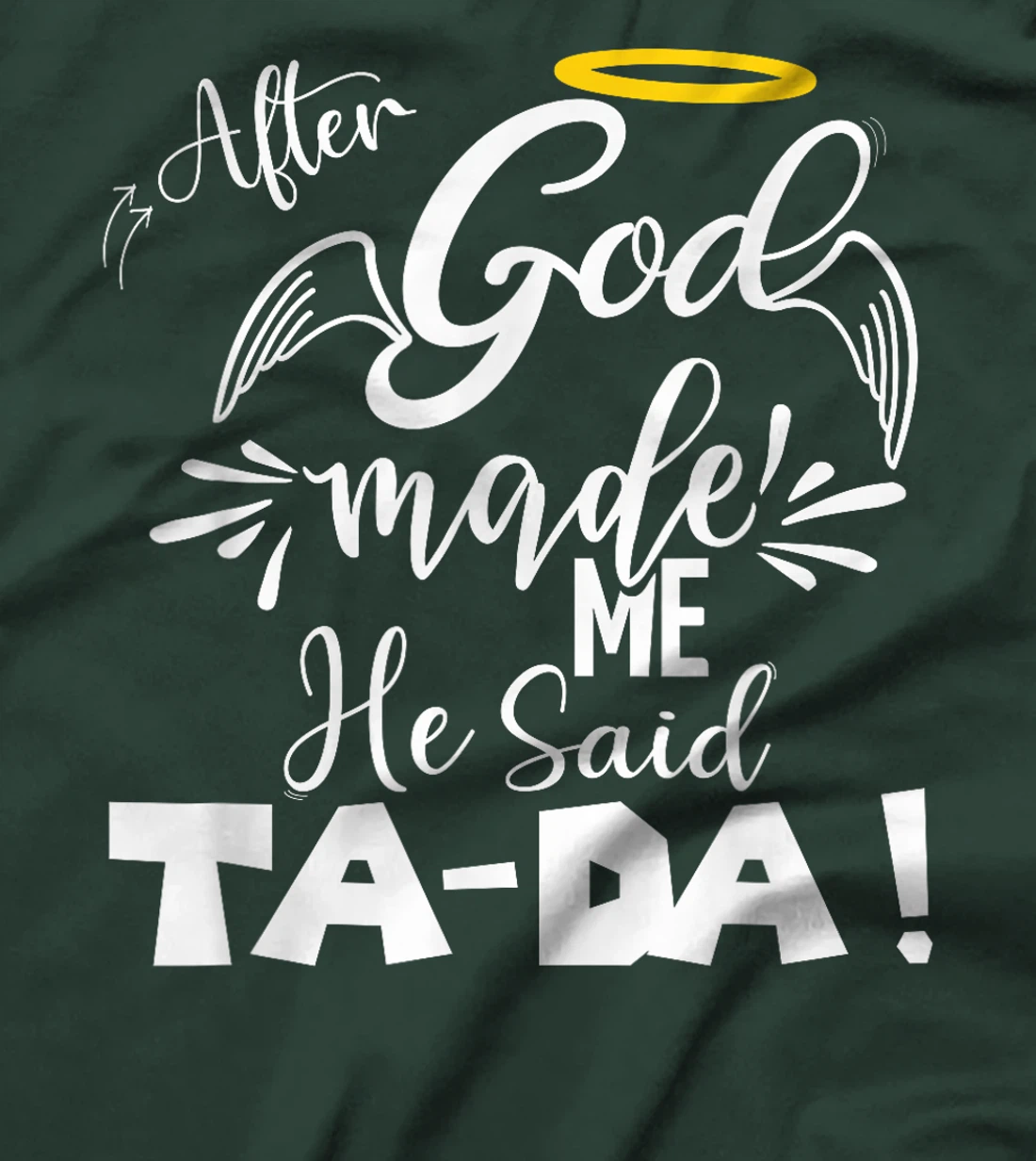 After God Made Me He Said TaDa Funny Christian Memes Humor T-Shirt