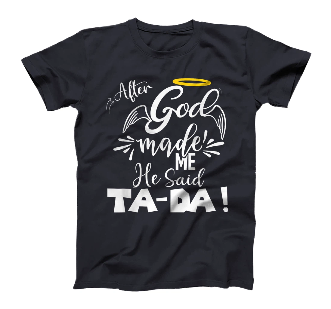 After God Made Me He Said TaDa Funny Christian Memes Humor T-Shirt