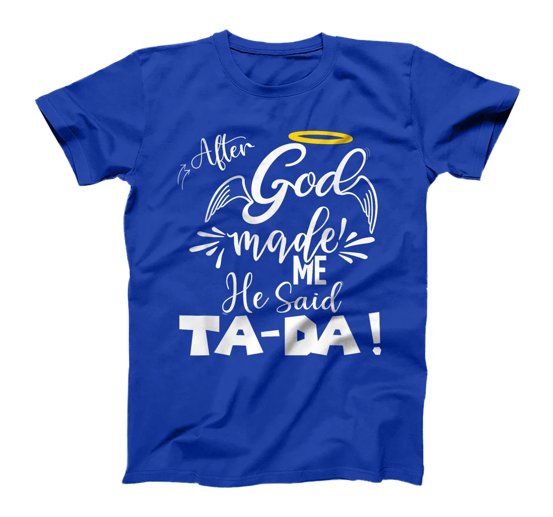 After God Made Me He Said TaDa Funny Christian Memes Humor T-Shirt
