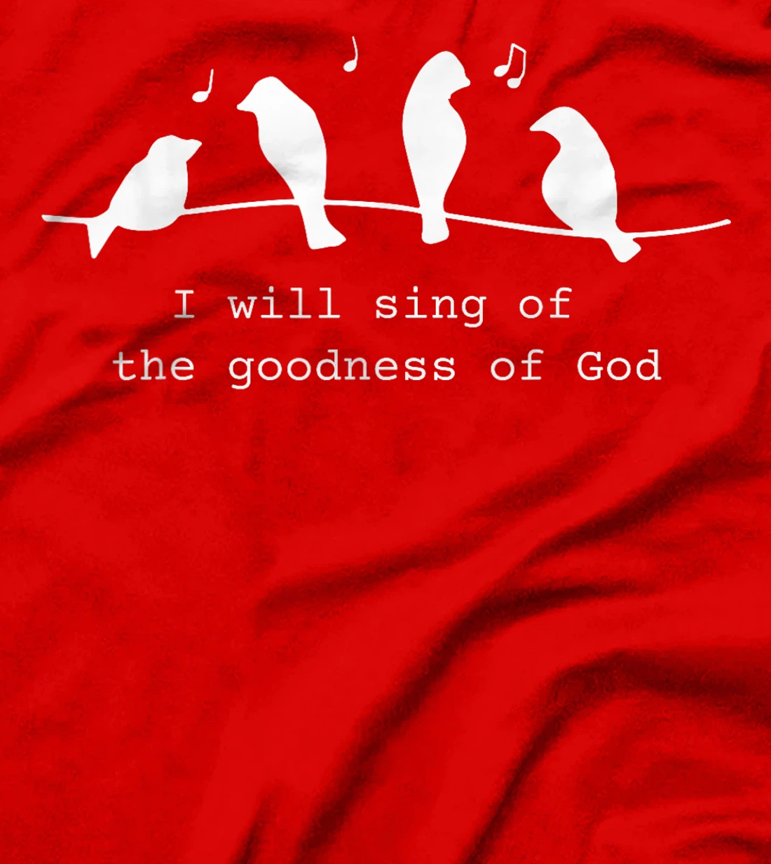 Bird I Will Sing Of The Goodness Of Goodness Of God T-Shirt