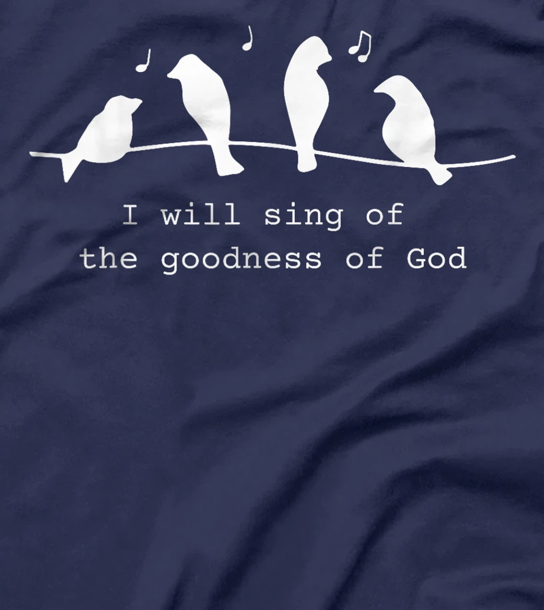 Bird I Will Sing Of The Goodness Of Goodness Of God T-Shirt