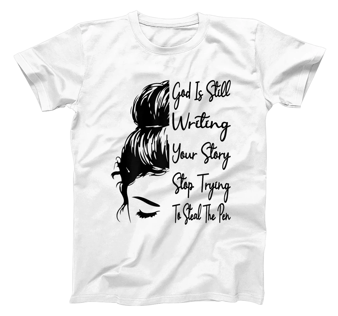Womens God Is Still Writing Your Story Stop Trying To Steal The Pen T-Shirt