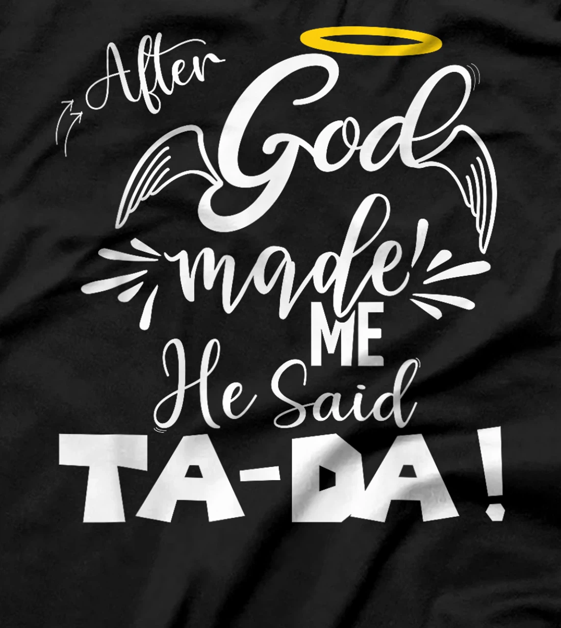 After God Made Me He Said TaDa Funny Christian Memes Humor T-Shirt