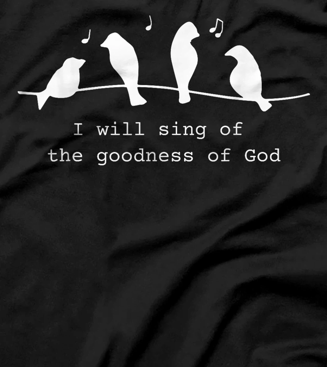 Bird I Will Sing Of The Goodness Of Goodness Of God T-Shirt