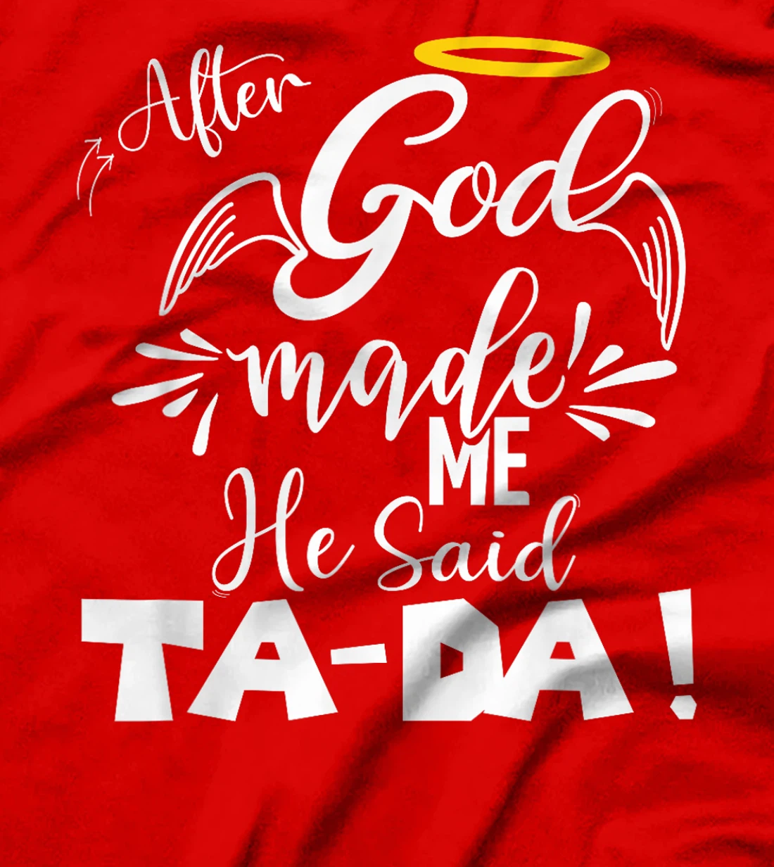 After God Made Me He Said TaDa Funny Christian Memes Humor T-Shirt