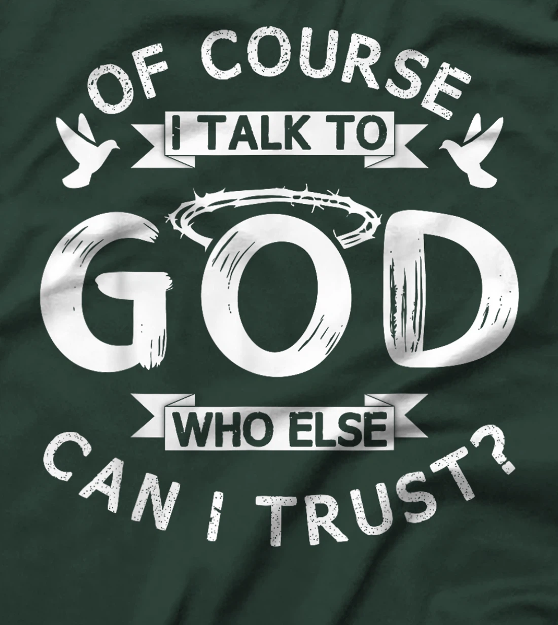 Of Course I Talk To God Who Else Can I Trust? T-Shirt