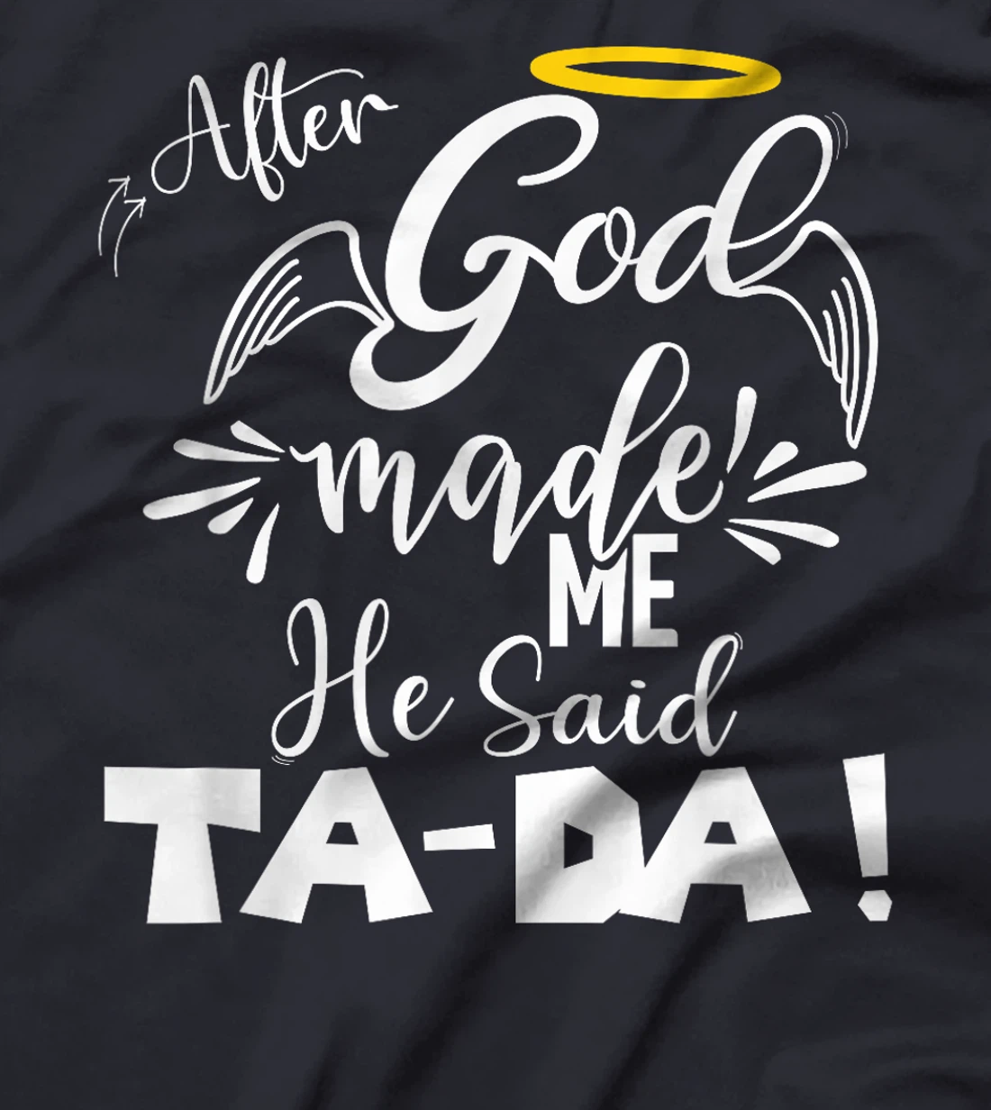 After God Made Me He Said TaDa Funny Christian Memes Humor T-Shirt