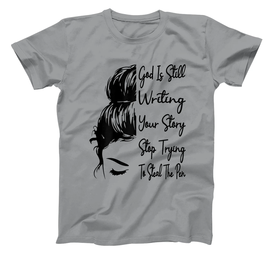 Womens God Is Still Writing Your Story Stop Trying To Steal The Pen T-Shirt