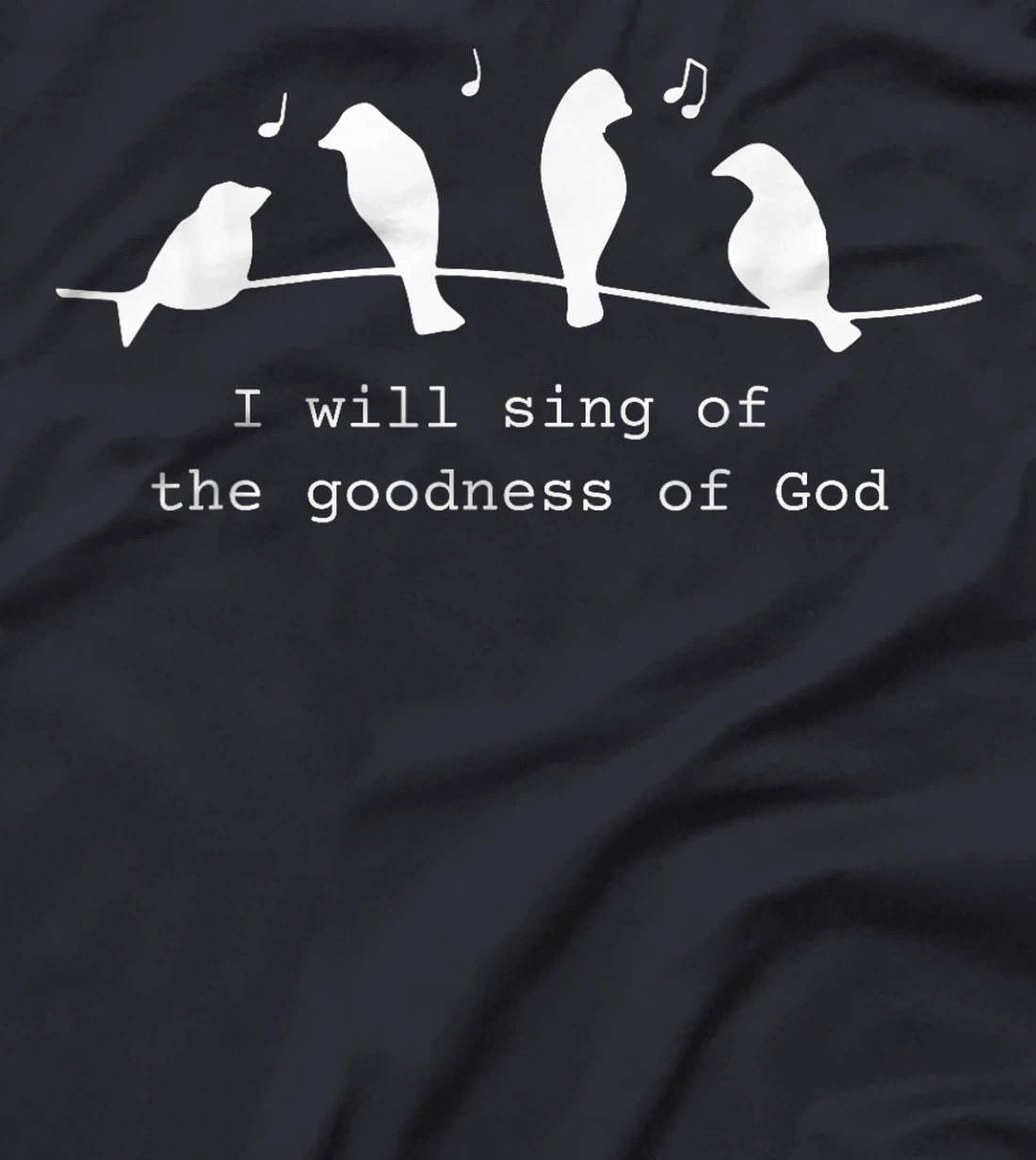 Bird I Will Sing Of The Goodness Of Goodness Of God T-Shirt