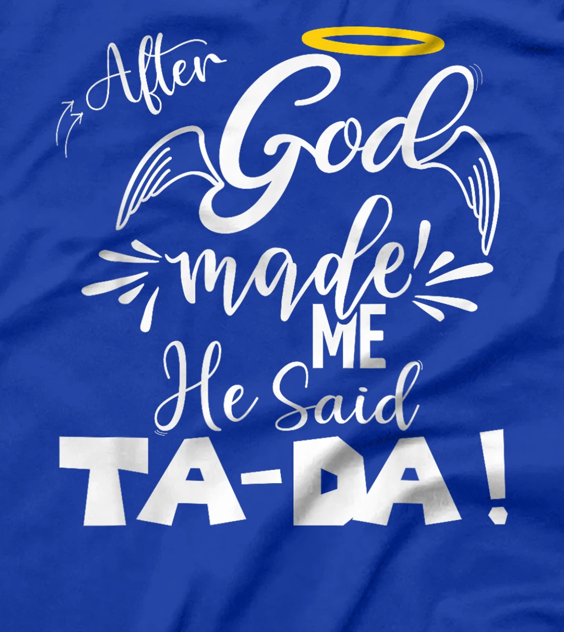 After God Made Me He Said TaDa Funny Christian Memes Humor T-Shirt