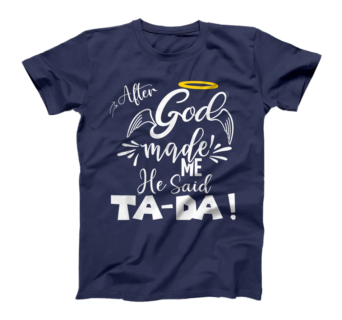 After God Made Me He Said TaDa Funny Christian Memes Humor T-Shirt