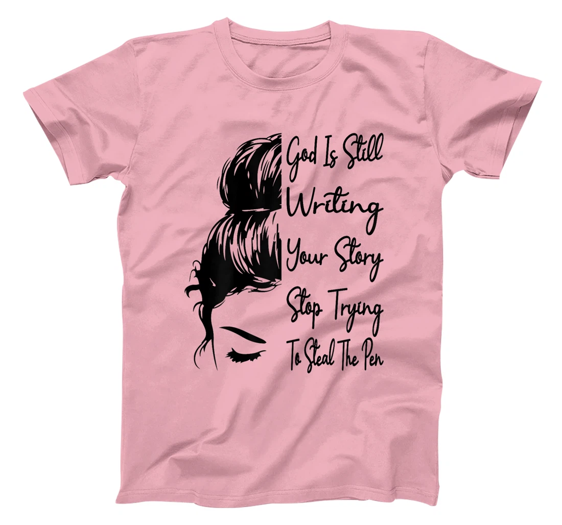 Womens God Is Still Writing Your Story Stop Trying To Steal The Pen T-Shirt