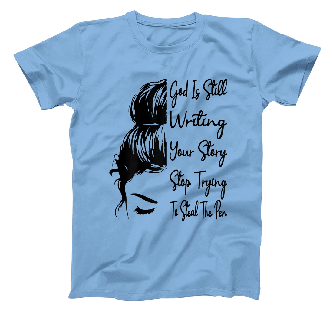 Womens God Is Still Writing Your Story Stop Trying To Steal The Pen T-Shirt