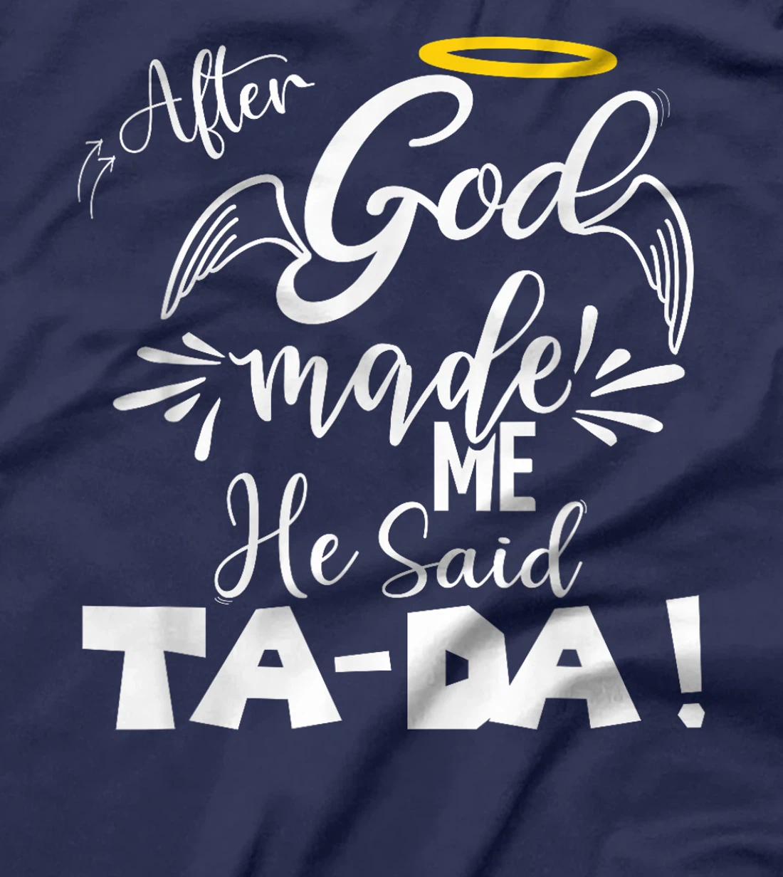 After God Made Me He Said TaDa Funny Christian Memes Humor T-Shirt
