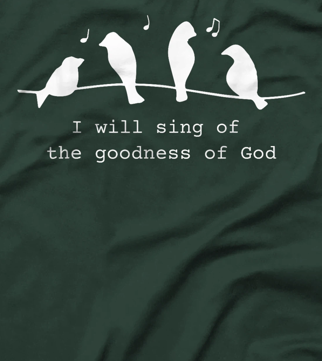 Bird I Will Sing Of The Goodness Of Goodness Of God T-Shirt