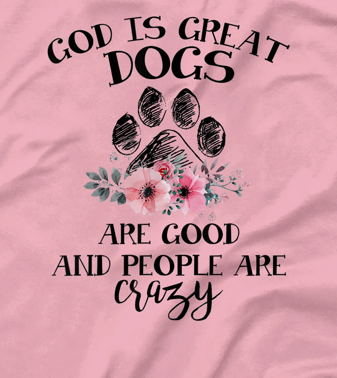 God Is Great Dogs Are Good And People Are Crazy T-Shirt