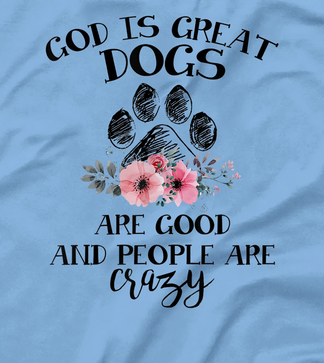 God Is Great Dogs Are Good And People Are Crazy T-Shirt