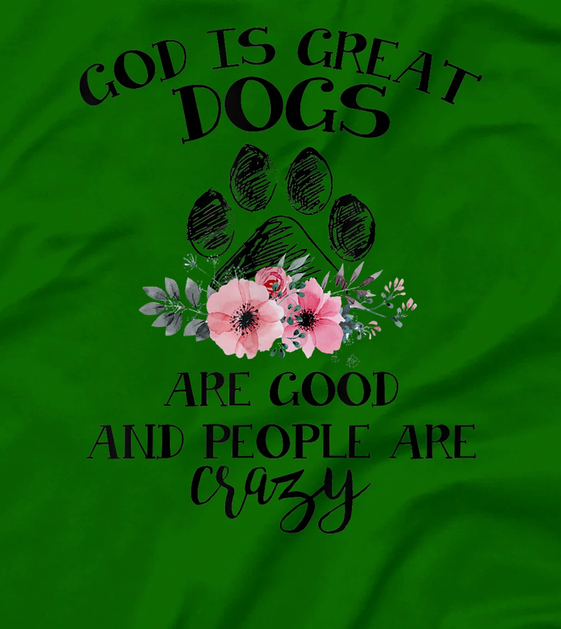 God Is Great Dogs Are Good And People Are Crazy T-Shirt
