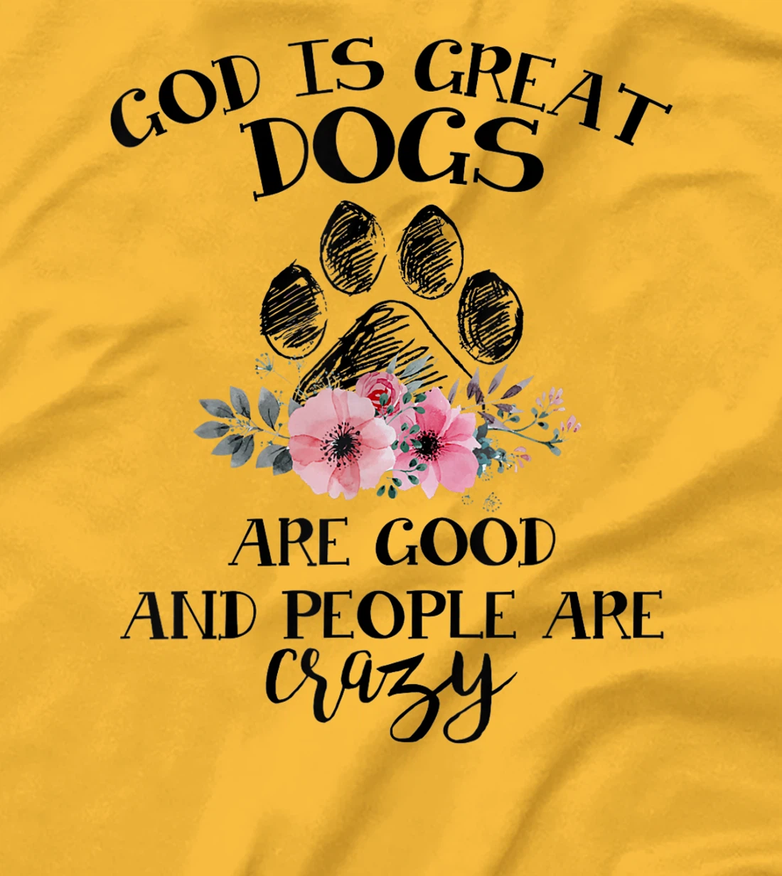God Is Great Dogs Are Good And People Are Crazy T-Shirt