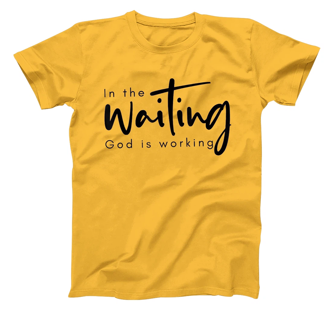 In The Waiting God Is Working Funny Christian T-Shirt