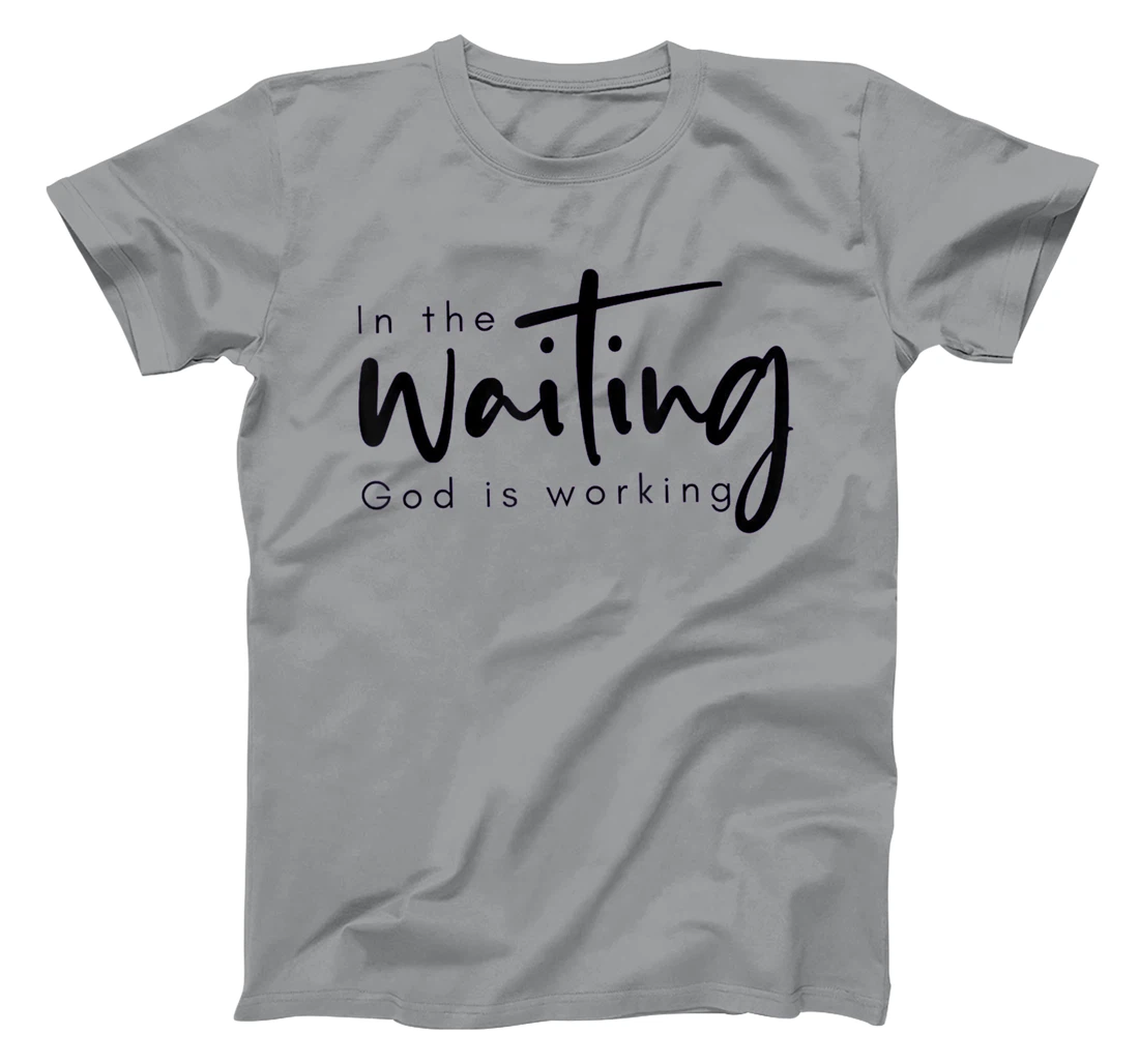 In The Waiting God Is Working Funny Christian T-Shirt