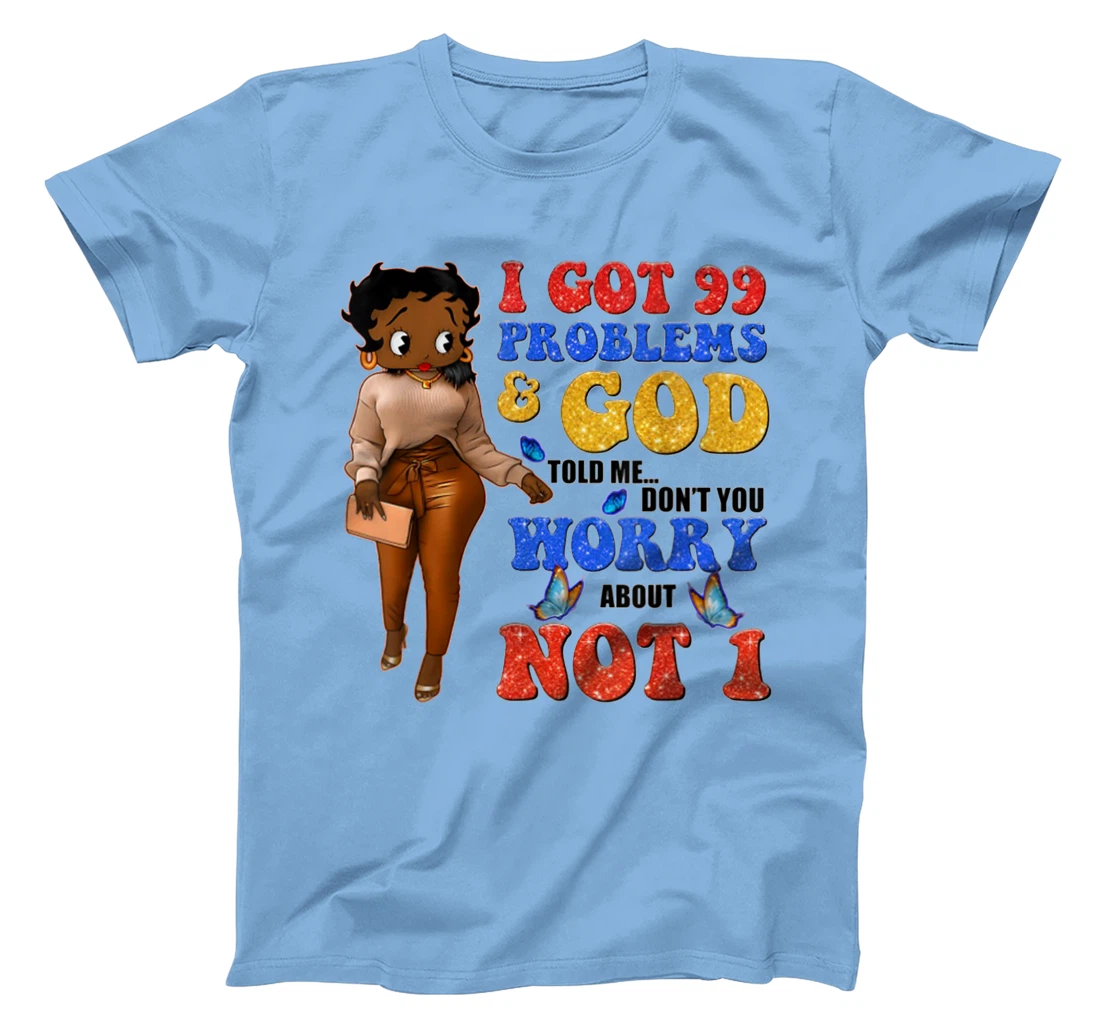 I Got 99 Problems & God Told Me Don't You Worry About Not 1 T-Shirt